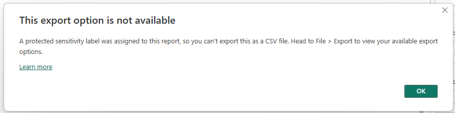 A screenshot of a computer In order to align with compliance requirements, users with these usage rights are lightly restricted while editing a protected PBIX file. No exporting to unsupported formats –The user won’t be able to export to formats that don’t support sensitivity labels, such as CSV files.